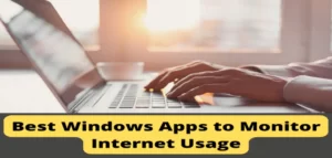 Windows Apps to Monitor Internet Usage